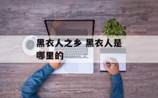 黑衣人之乡 黑衣人是哪里的