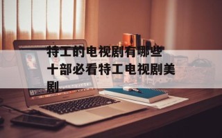 特工的电视剧有哪些 十部必看特工电视剧美剧