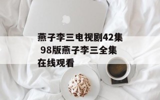 燕子李三电视剧42集 98版燕子李三全集在线观看