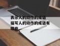 表示人的动作的成语 描写人的动作的成语有哪些