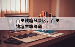 百里钱塘风景区，百里钱塘生态绿道