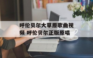 呼伦贝尔大草原歌曲视频 呼伦贝尔正版原唱