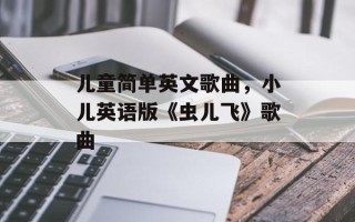 儿童简单英文歌曲，小儿英语版《虫儿飞》歌曲