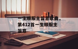 一生顺服主旨意歌曲，第412首一生顺服主旨意