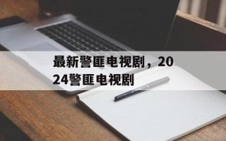 最新警匪电视剧，2024警匪电视剧