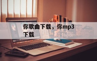 你歌曲下载，你mp3下载