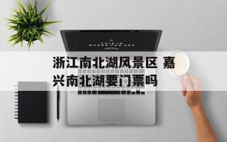 浙江南北湖风景区 嘉兴南北湖要门票吗