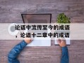 论语中流传至今的成语，论语十二章中的成语