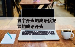 肾字开头的成语接龙 肾的成语开头