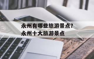 永州有哪些旅游景点？永州十大旅游景点