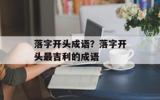 落字开头成语？落字开头最吉利的成语
