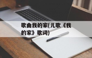 歌曲我的家(儿歌《我的家》歌词)