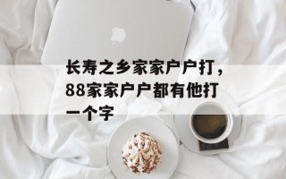 长寿之乡家家户户打，88家家户户都有他打一个字