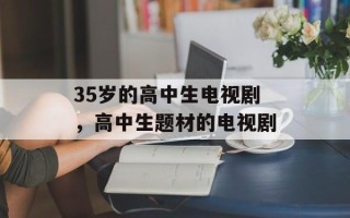 35岁的高中生电视剧，高中生题材的电视剧