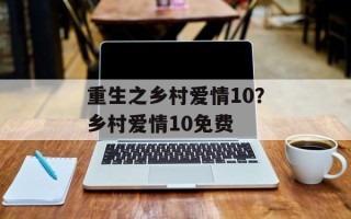 重生之乡村爱情10？乡村爱情10免费