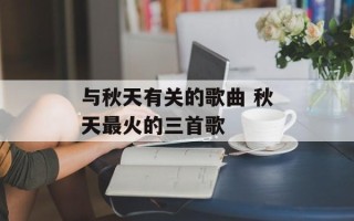 与秋天有关的歌曲 秋天最火的三首歌