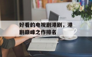 好看的电视剧港剧，港剧巅峰之作排名