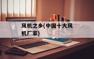 风机之乡(中国十大风机厂家)