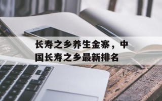 长寿之乡养生金寨，中国长寿之乡最新排名