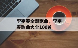 李宇春全部歌曲，李宇春歌曲大全100首