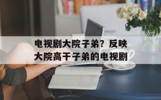 电视剧大院子弟？反映大院高干子弟的电视剧