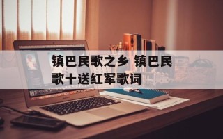 镇巴民歌之乡 镇巴民歌十送红军歌词