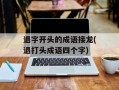 退字开头的成语接龙(退打头成语四个字)