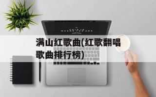 满山红歌曲(红歌翻唱歌曲排行榜)