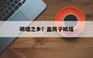 砌墙之乡？盖房子砌墙