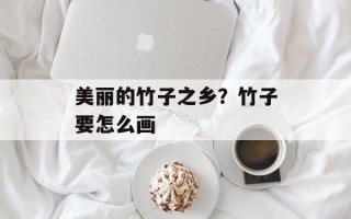 美丽的竹子之乡？竹子要怎么画