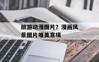 旅游动漫图片？漫画风景图片唯美意境