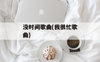 没时间歌曲(我很忙歌曲)