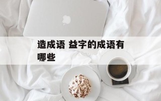造成语 益字的成语有哪些