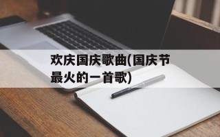 欢庆国庆歌曲(国庆节最火的一首歌)