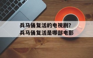 兵马俑复活的电视剧？兵马俑复活是哪部电影