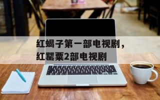 红蝎子第一部电视剧，红罂粟2部电视剧