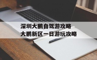 深圳大鹏自驾游攻略 大鹏新区一日游玩攻略