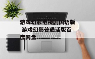 游戏幻影电视剧国语版 游戏幻影普通话版百度网盘