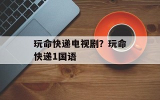 玩命快递电视剧？玩命快递1国语