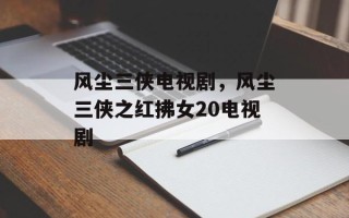 风尘三侠电视剧，风尘三侠之红拂女20电视剧