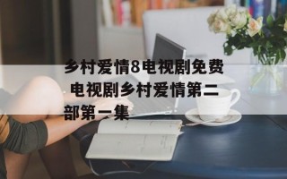 乡村爱情8电视剧免费 电视剧乡村爱情第二部第一集
