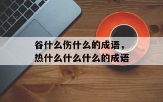 谷什么伤什么的成语，热什么什么什么的成语