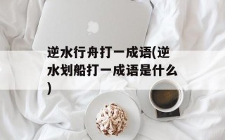 逆水行舟打一成语(逆水划船打一成语是什么)