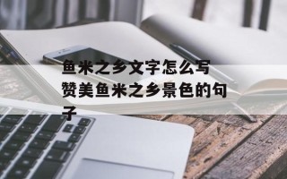 鱼米之乡文字怎么写 赞美鱼米之乡景色的句子