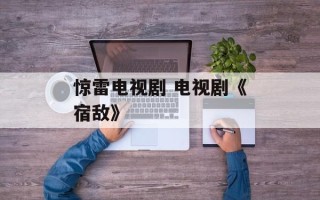 惊雷电视剧 电视剧《宿敌》