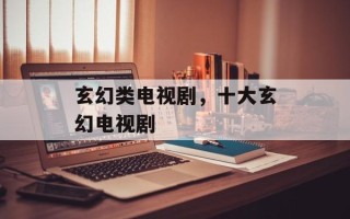 玄幻类电视剧，十大玄幻电视剧