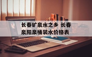 长春矿泉水之乡 长春泉阳泉桶装水价格表