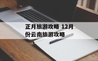 正月旅游攻略 12月份云南旅游攻略