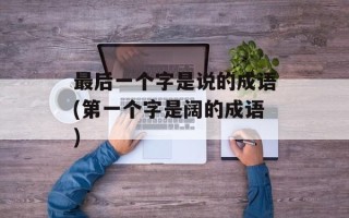 最后一个字是说的成语(第一个字是阔的成语)