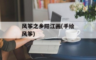 风筝之乡阳江画(手绘风筝)